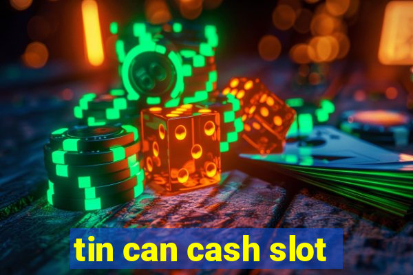 tin can cash slot