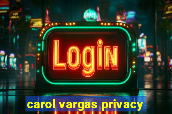 carol vargas privacy