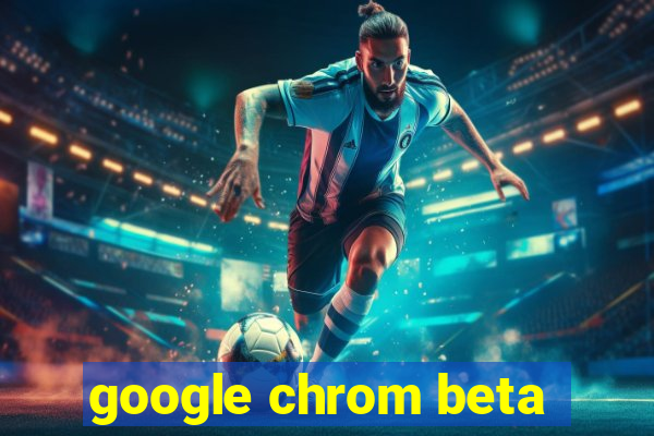 google chrom beta