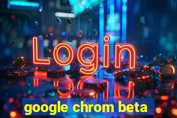 google chrom beta