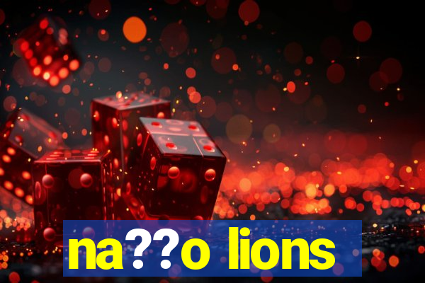 na??o lions