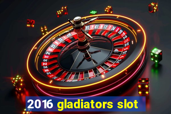 2016 gladiators slot