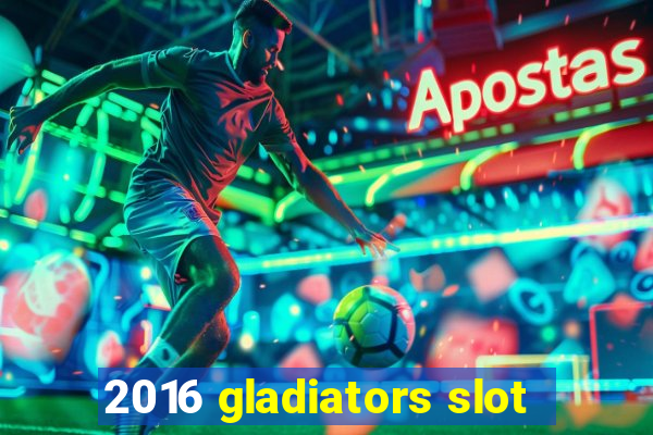 2016 gladiators slot