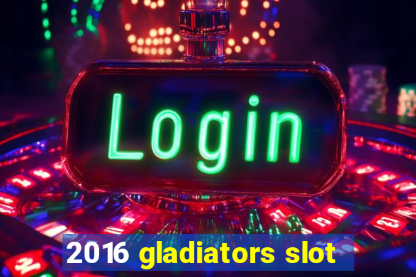 2016 gladiators slot