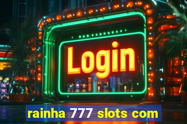 rainha 777 slots com