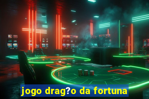 jogo drag?o da fortuna