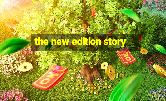 the new edition story