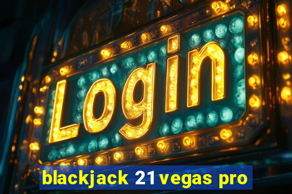 blackjack 21 vegas pro