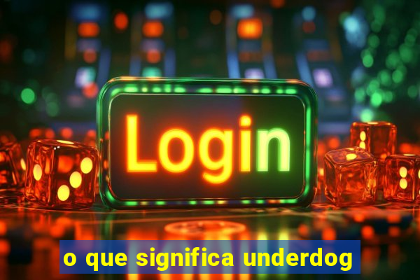 o que significa underdog