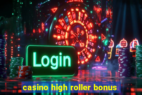 casino high roller bonus