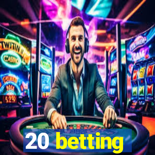 20 betting