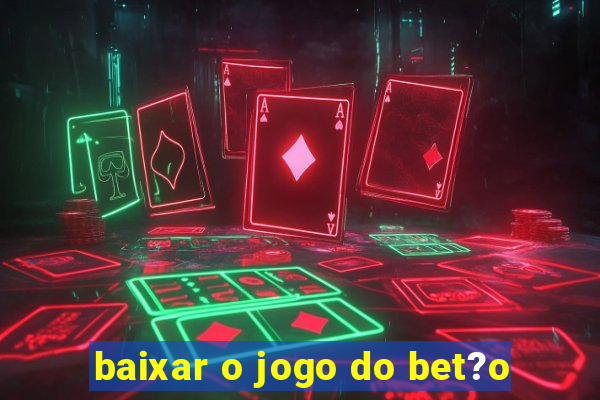 baixar o jogo do bet?o