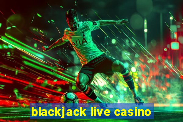 blackjack live casino