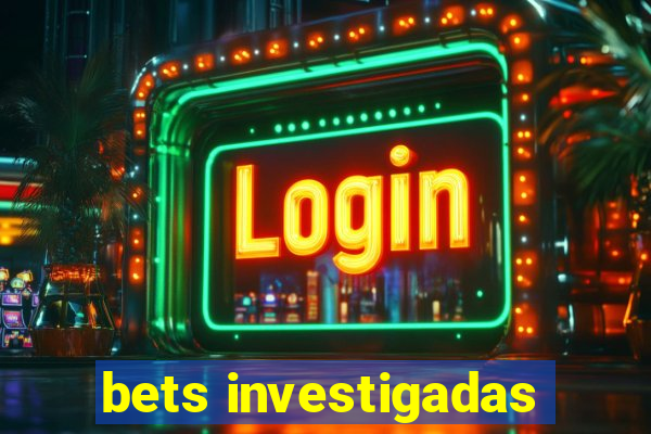 bets investigadas