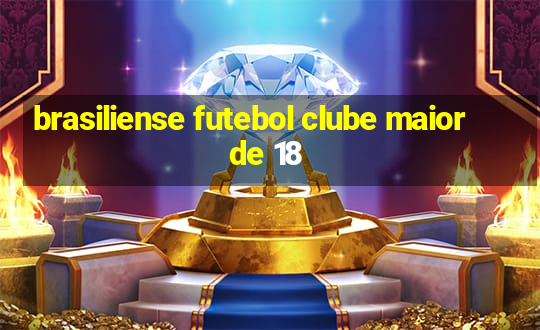 brasiliense futebol clube maior de 18