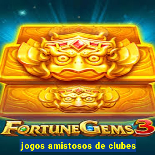 jogos amistosos de clubes