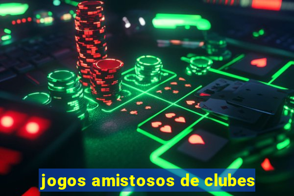 jogos amistosos de clubes