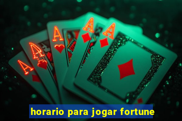 horario para jogar fortune