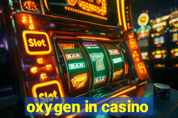 oxygen in casino