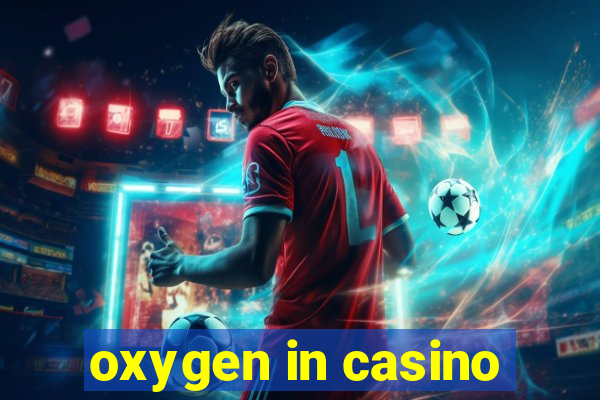 oxygen in casino