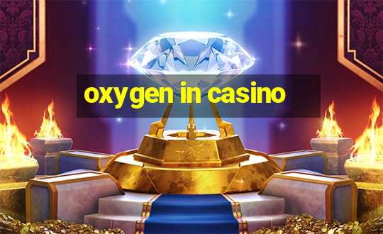 oxygen in casino