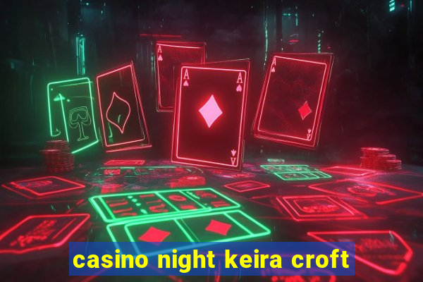 casino night keira croft