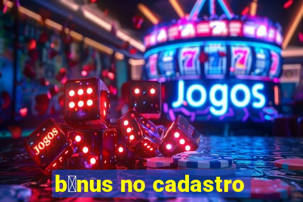 b么nus no cadastro