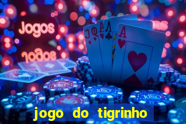 jogo do tigrinho da dinheiro mesmo