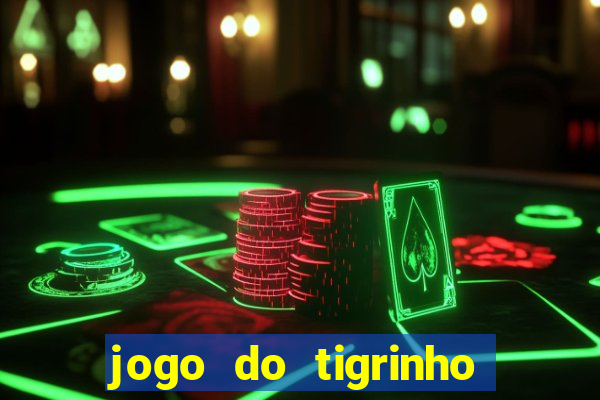 jogo do tigrinho da dinheiro mesmo