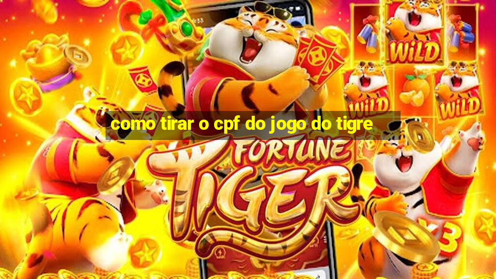 como tirar o cpf do jogo do tigre