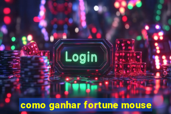 como ganhar fortune mouse