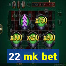 22 mk bet