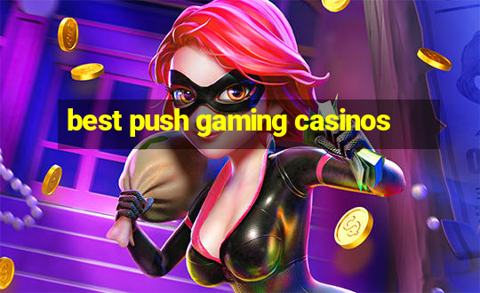 best push gaming casinos