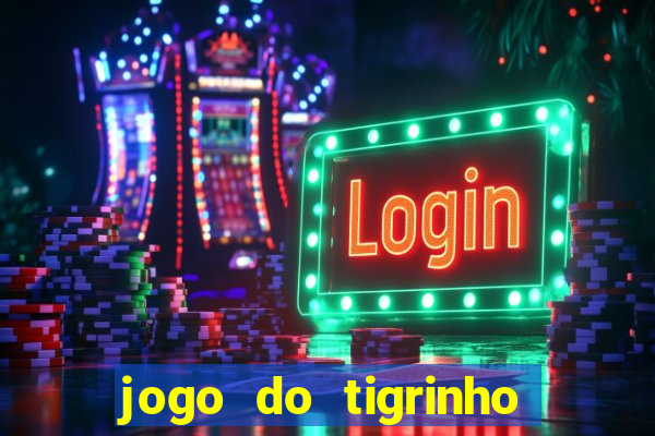 jogo do tigrinho ganha dinheiro de verdade