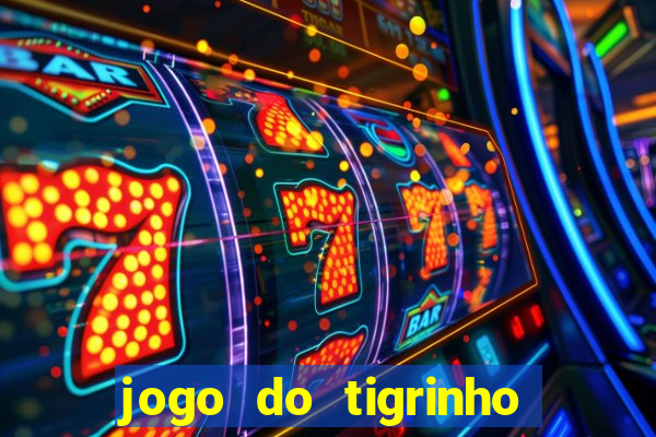 jogo do tigrinho ganha dinheiro de verdade