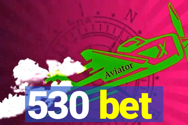 530 bet