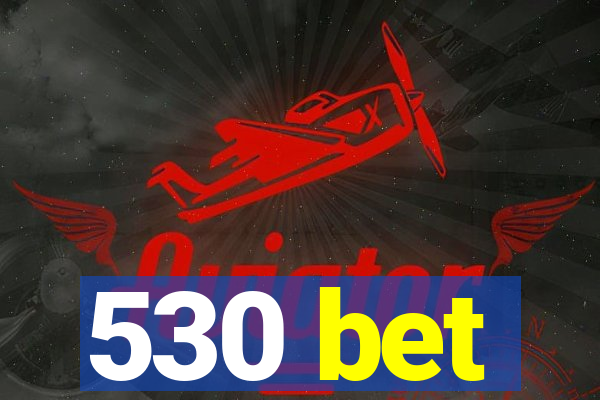 530 bet