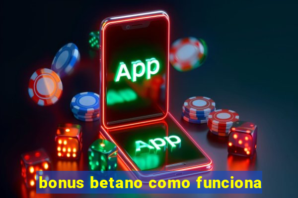 bonus betano como funciona