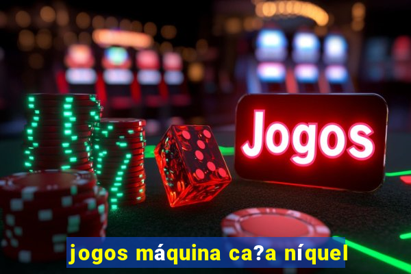 jogos máquina ca?a níquel