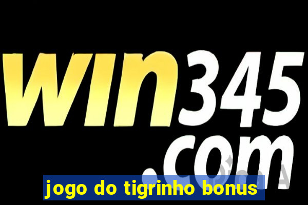 jogo do tigrinho bonus