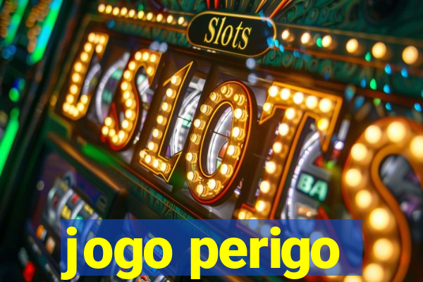 jogo perigo