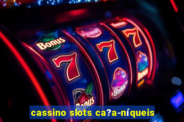 cassino slots ca?a-níqueis