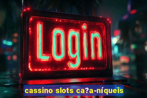 cassino slots ca?a-níqueis