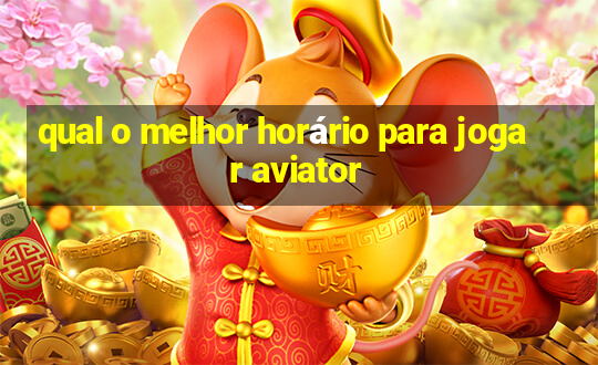 qual o melhor horário para jogar aviator