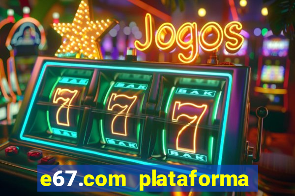 e67.com plataforma de jogos