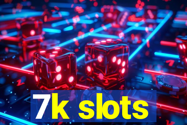 7k slots