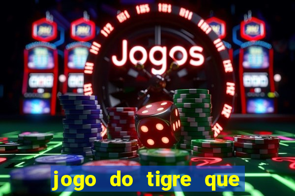 jogo do tigre que ganha dinheiro como jogar