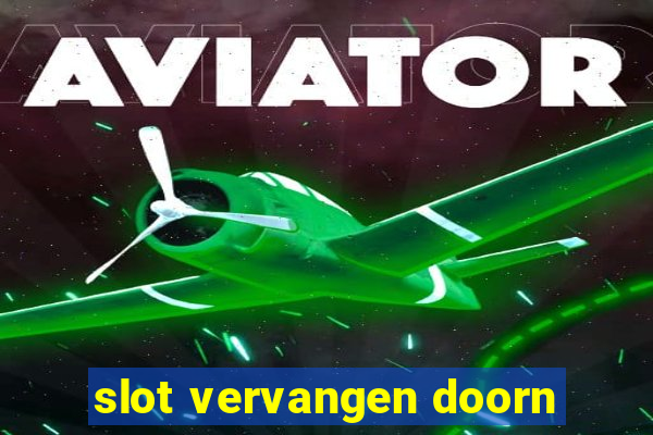 slot vervangen doorn