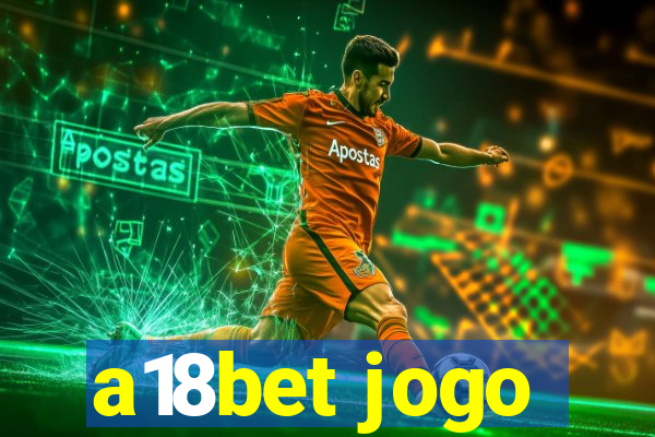 a18bet jogo