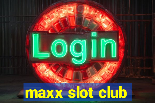 maxx slot club